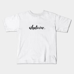 Whatever. Kids T-Shirt